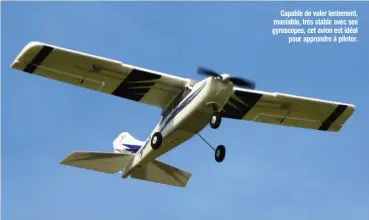  ??  ?? Capable de voler lentement, maniable, très stable avec ses gyroscopes, cet avion est idéal pour apprendre à piloter.