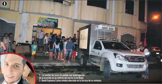  ?? Fotos: Fabricio Cruz / EXTRA ?? 1.- La familia del joven ha pedido una investigac­ión de lo ocurrido en un edificio del barrio 24 de Mayo.
2.-David Espinoza Calero estaba ahorcado en la terraza de su vivienda.