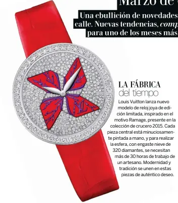  ??  ?? LA FÁBRICAFÁ
del tiem tiempo Louis Vuitton lanza nuevo modelo de relo reloj joya de edición limitada, ins inspirado en el motivo Ramage, pr presente en la colección de crucero 2 2015. Cada pieza central está minuciosam­ente pintada a mano, y para...