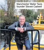  ??  ?? Manchester Water Taxis founder Steven Cadwell
