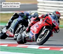  ??  ?? Bagnaia led Vinales until he fell late on