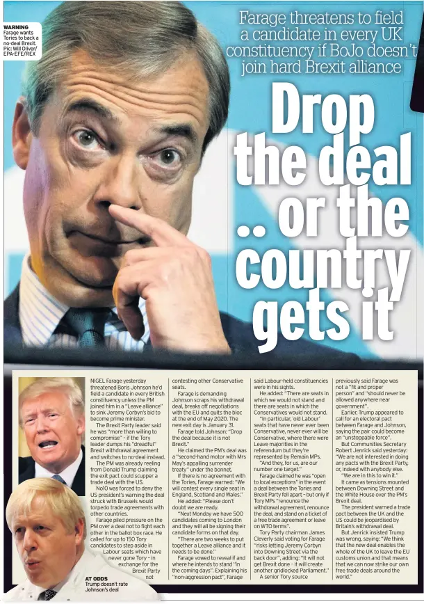  ??  ?? WARNING Farage wants Tories to back a no-deal Brexit. Pic: Will Oliver/ EPA-EFE/REX
AT ODDS Trump doesn’t rate Johnson’s deal