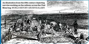  ?? WORLD HISTORY ARCHIVE/ALAMY. ?? An illustrati­on from the 19th century depicting navvies working on the railway across the Chat Moss bog.