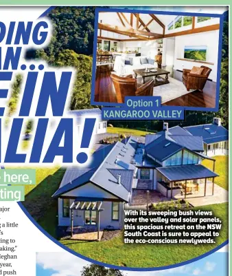  ??  ?? With its sweeping bush views over the valley and solar panels, this spacious retreat on the NSW South Coast is sure to appeal to the eco-conscious newlyweds. Option 1 KANGAROO VALLEY