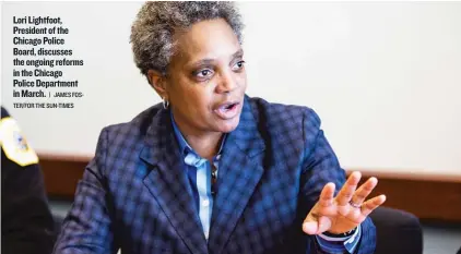  ??  ?? Lori Lightfoot, President of the Chicago Police Board, discusses the ongoing reforms in the Chicago Police Department in March.
| JAMES FOSTER/ FOR THE SUN- TIMES