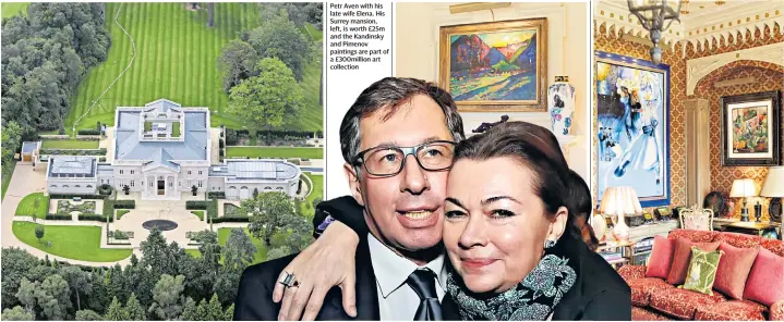  ?? ?? Petr Aven with his late wife Elena. His Surrey mansion, left, is worth £25m and the Kandinsky and Pimenov paintings are part of a £300million art collection