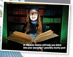  ?? ?? Dr Michala Hulme will help you delve into your ancestors’ possibly murky past