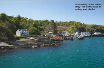  ??  ?? Port Askaig on the Isle of Islay – where the seed of a story was planted