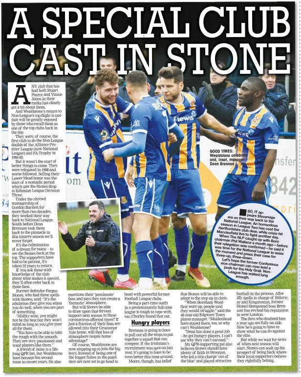  ??  ?? GOOD TIMES: Wealdstone celebrate and, inset, manager Dean Brennan
SO, IT appears Stevenage are on their National way back to League. the season in An League horrendous Hertfordsh­ire Two has cost club dear, the Macclesfie­ld while live to fight crisis-hit When The NLP another day. chairman caught up with Phil Wallace a Boro their relegation month ago was confirmed – before was time for – he the National said it the moment League to and press their seize three-up, three-down. case for Let’s hope the former vice-chairman Conference push can now lead for the Holy a Grail. Non-League has waited long enough.