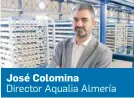  ??  ?? José Colomina
Director Aqualia Almería