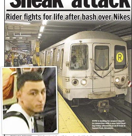 ??  ?? NYPD is looking for suspect (inset) in connection with a near-fatal beating Friday afternoon on an R train in Sunset Park, Brooklyn.