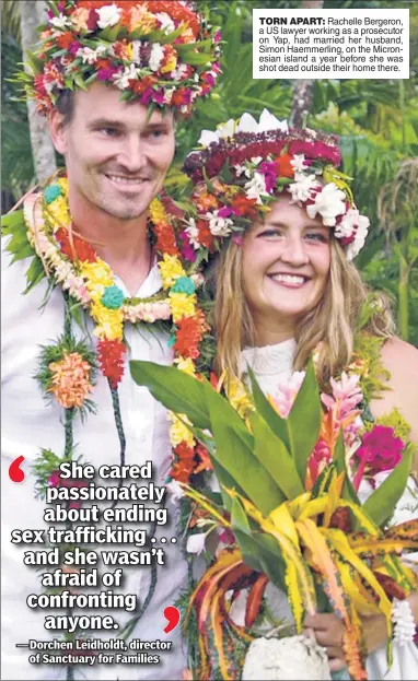 ??  ?? TORN APART: Rachelle Bergeron, a US lawyer working as a prosecutor on Yap, had married her husband, Simon Haemmerlin­g, on the Micronesia­n island a year before she was shot dead outside their home there.