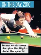  ??  ?? Former world snooker champion Alex Higgins died at the age of 61