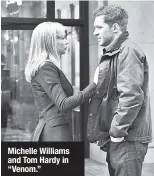  ??  ?? Michelle Williams and Tom Hardy in “Venom.”