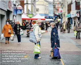  ??  ?? Localised lockdowns haven’t been ruled out, in the light of recent surges in cases in places like Merthyr Tydfil