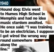  ?? ?? 1940
Hound dog: Elvis went to Humes High School in Memphis and had no idea music stardom awaited. He once said: “I was training to be an electricia­n. I suppose I got wired the wrong way round somewhere along the line.”