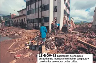  ??  ?? 13-NOV-98Capitali­nos cuando días después de la inundación retiraban con palas y carretas los escombros de las calles.