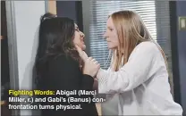  ??  ?? Fighting Words: Abigail (Marci Miller, r.) and Gabi’s (Banus) confrontat­ion turns physical.