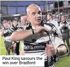  ??  ?? Paul King savours the win over Bradford