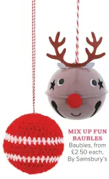  ??  ?? mix up Fun Baubles Baubles, from £2.50 each, By Sainsbury’s