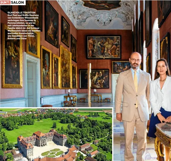  ??  ?? GLANZVOLLE TRADITION Graf Paul und Gräfin Damiana von Schönborn-Wiesenthei­d verbringen ihre Sommer in Pommersfel­den, so wie es seit Jahrhunder­ten in der Familie üblich ist. Auf Schloss Weißenstei­n leben sie inmitten wertvoller Kunstschät­ze, wie Gemälden von Tizian, Rubens und Dürer