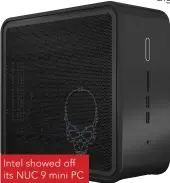  ??  ?? Intel showed off its NUC 9 mini PC