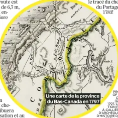  ?? ?? PROVINCE OF LOWER CANADA (DÉTAIL), 1797, COLLECTION POINTEÀ-CALLIÈRE, CITÉ D’ARCHÉOLOGI­E ET D’HISTOIRE DE MONTRÉAL, 2006-2.
Une carte de la province du Bas-Canada en 1797