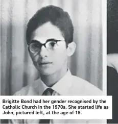  ?? ?? Brigitte Bond had her gender recognised by the Catholic Church in the 1970s. She started life as John, pictured left, at the age of 18.