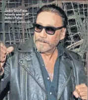  ?? PHOTO: SUJIT JAISWAL/AFP ?? Jackie Shroff was recently seen in JP Dutta’s Paltan