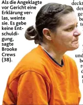  ?? Foto: AP ?? Als die Angeklagte vor Gericht eine Erklärung verlas, weinte sie. Es gebe keine Entschuldi­gung, sagte Brooke Crews ( 38).