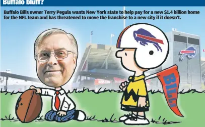  ??  ?? Buffalo Bills owner Terry Pegula wants New York state to help pay for a new $1.4 billion home for the NFL team and has threatened to move the franchise to a new city if it doesn’t.