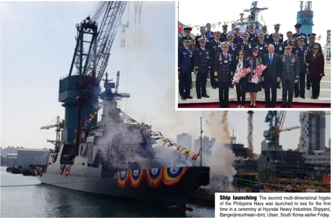  ??  ?? Ship launching The second multi-dimensiona­l frigate of the Philippine Navy was launched to sea for the first time in a ceremony at Hyundai Heavy Industries Shipyard, Bangeojins­unhwan-doro, Ulsan, South Korea earlier Friday.