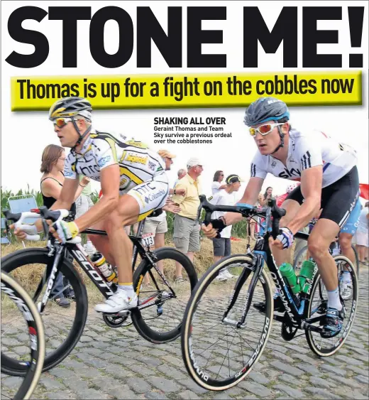  ??  ?? SHAKING ALL OVER Geraint Thomas and Team Sky survive a previous ordeal over the cobbleston­es