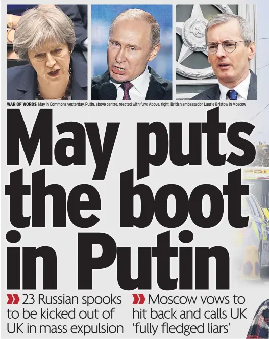  ??  ?? war of words May in commons yesterday. Putin, above centre, reacted with fury. above, right, british ambassador Laurie bristow in Moscow