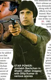  ?? ?? STAR POWER: Amitabh Bachchan in Shakti; (other images) with Dilip Kumar in various scenes