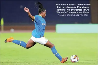  ?? /NOUR AKANJA/BACKPAGEPI­X ?? Boitumelo Rabale scored the only that gave Mamelodi Sundowns semifinal win over simba in CAF Women’s Champions semifinals.