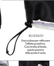  ?? BLINDATO ?? Una coulisse per rafforzare
l’effetto protettivo. Così stretto al fondo,
questo piumino sfida anche il vento.