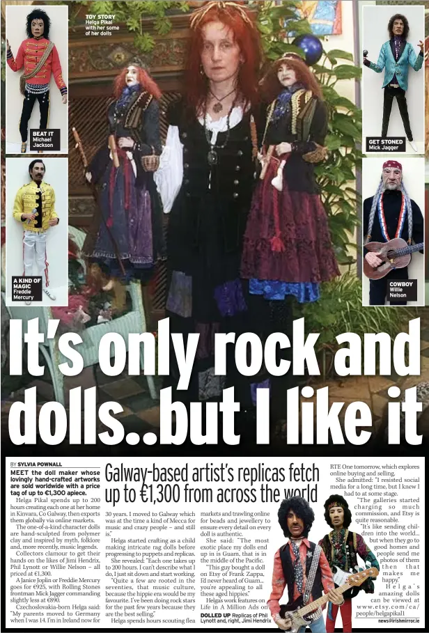  ?? News@irishmirro­r.ie ?? BEAT IT Michael Jackson
A KIND OF MAGIC Freddie Mercury
TOY STORY Helga Pikal with her some of her dolls
DOLLED UP Replicas of Phil Lynott and, right, Jimi Hendrix
COWBOY Willie Nelson