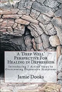  ??  ?? “A ‘Deep Well’ Perspectiv­e For Healing in Depression: Introducin­g 7 Action Steps to Overcoming Depressive Symptoms” by Jamie Dooks.