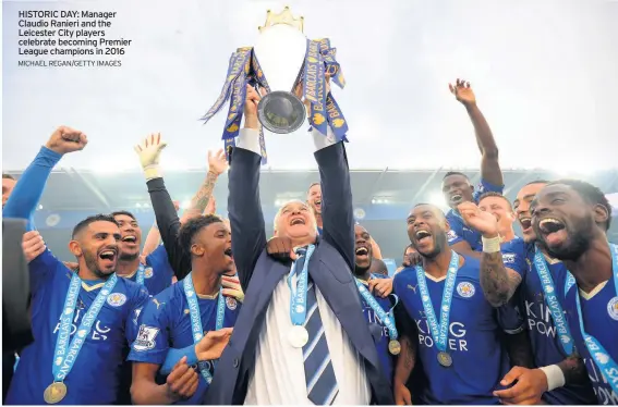  ?? MICHAEL REGAN/GETTY IMAGES ?? HISTORIC DAY: Manager Claudio Ranieri and the Leicester City players celebrate becoming Premier League champions in 2016