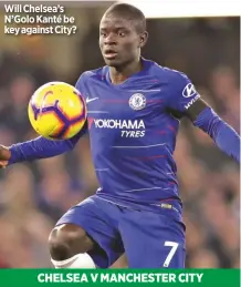  ??  ?? Will Chelsea’s N’golo Kanté be key against City?