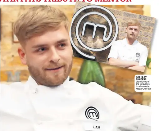  ?? ?? TASTE OF SUCCESS Liam is one of the favourites to win coveted MasterChef title