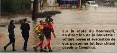  ??  ?? Sur la route du Bourveuil, en direction de la Bouverie : voiture noyée et évacuation de eux personnes (et leur chien) depuis le Campinus.