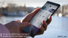  ??  ?? You can run Sailfish X on a Sony Xperia handset, or Jolla’s own mobile hardware. CREDIT: Jolla