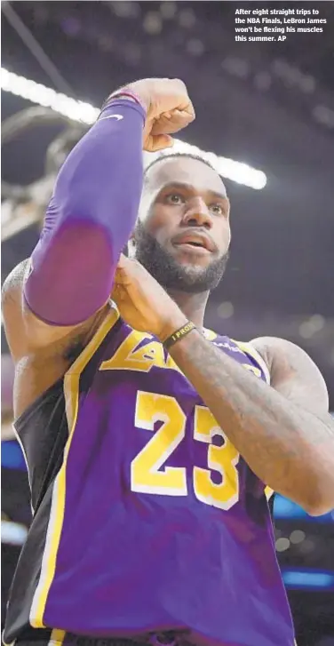  ?? AP ?? After eight straight trips to the NBA Finals, LeBron James won’t be flexing his muscles this summer.