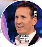  ??  ?? Brendan: ready to quit