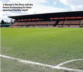  ??  ?? > Barnet’s The Hive; will the Swans be buzzing for their opening friendly clash?