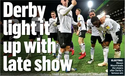  ??  ?? ELECTRIC: Mason Mount leads the cheers after Derby’s famous win