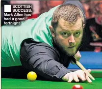  ??  ?? SCOTTISH SUCCESS: Mark Allen has had a good fortnight