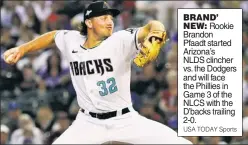  ?? USA TODAY Sports ?? BRAND’ NEW: Rookie Brandon Pfaadt started Arizona’s NLDS clincher vs. the Dodgers and will face the Phillies in Game 3 of the NLCS with the D’backs trailing 2-0.